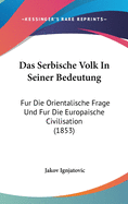 Das Serbische Volk in Seiner Bedeutung: Fur Die Orientalische Frage Und Fur Die Europaische Civilisation (1853)