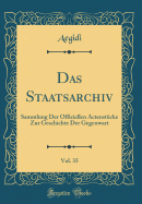 Das Staatsarchiv, Vol. 35: Sammlung Der Officiellen Actenstucke Zur Geschichte Der Gegenwart (Classic Reprint)