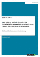 Das Subjekt und die Fremde. Die Reiseberichte des Odorico da Pordenone, Marco Polo und Jean de Mandeville: Die literarische Umsetzung von Fremderfahrung