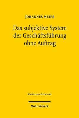 Das Subjektive System Der Geschaftsfuhrung Ohne Auftrag: Die 677-686 Bgb Im Lichte Der Zweigliedrigen Subjektiven Theorie - Meier, Johannes