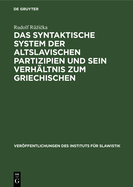 Das Syntaktische System Der Altslavischen Partizipien Und Sein Verh?ltnis Zum Griechischen
