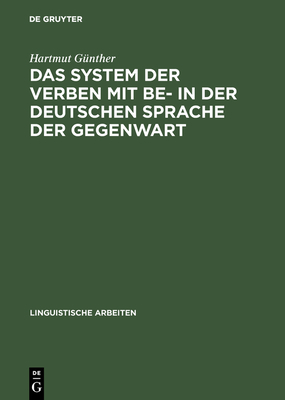 Das System Der Verben Mit Be- In Der Deutschen Sprache Der Gegenwart: Ein Beitrag Zur Struktur Des Lexikons Der Deutschen Grammatik - G?nther, Hartmut