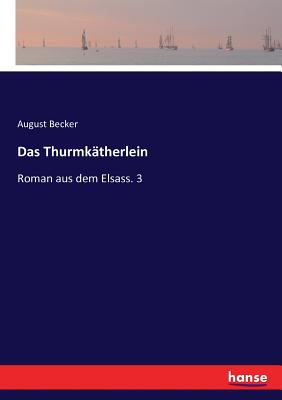 Das Thurmk?therlein: Roman aus dem Elsass. 3 - Becker, August