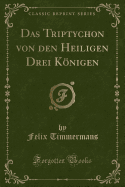Das Triptychon Von Den Heiligen Drei Knigen (Classic Reprint)