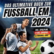 Das ultimative Buch zur Fussball EM 2024: inkl. Spielplan, Stars, Tippspiel, & Fu?ball-Quiz - Perfektes Geschenk f?r M?nner, Kinder ab 12 & alle Fu?ball-Fans