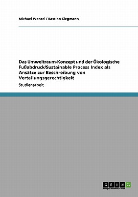 Das Umweltraum-Konzept und der kologische Fuabdruck/Sustainable Process Index als Anstze zur Beschreibung von Verteilungsgerechtigkeit - Wenzel, Michael, and Siegmann, Bastian