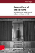 Das Unrettbare Ich Und Die Buhne: Zur Produktivitat Der Subjekt-Semantik Im Drama Und Theater Um 1900