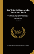 Das Unterrichtswesen Im Deutschen Reich: Aus Anlass Der Weltausstellung in St. Louis Unter Mitwirkung Zahlreicher Fachmnner; Volume 3