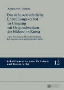 Das urheberrechtliche Entstellungsverbot im Umgang mit Originalwerken der bildenden Kunst: Unter besonderer Beruecksichtigung der Eigenarten zeitgenoessischer Kunst