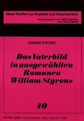Das Vaterbild in Ausgewaehlten Romanen William Styrons - Goetsch, Paul (Editor), and Krome, Sabine