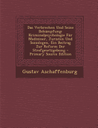 Das Verbrechen Und Seine Bek?mpfung: Kriminalpsychologie F?r Mediziner, Juristen Und Soziologen, Ein Beitrag Zur Reform Der Strafgesetzgebung (Classic Reprint) - Aschaffenburg, Gustav