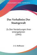 Das Verhaltniss Der Staatsgewalt: Zu Den Vorstellungen Ihrer Untergebenen (1842)