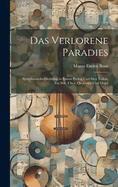 Das Verlorene Paradies: Symphonische Dichtung in Einem PROLOG Und Drei Teilen, Fur Soli, Chor, Orchester Und Orgel