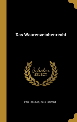 Das Waarenzeichenrecht - Schmid, Paul, and Lippert, Paul