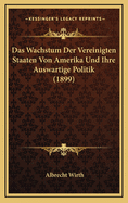 Das Wachstum Der Vereinigten Staaten Von Amerika Und Ihre Auswartige Politik (1899)