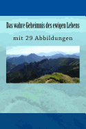 Das Wahre Geheimnis Des Ewigen Lebens: Mit 29 Abbildungen