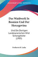Das Waidwerk In Bosnien Und Der Hercegovina: Und Die Dortigen Landesararischen Wild Schongebiete (1905)