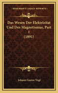 Das Wesen Der Elektrizitat Und Des Magnetismus, Part 1 (1891)