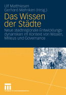 Das Wissen Der Stdte: Neue Stadtregionale Entwicklungsdynamiken Im Kontext Von Wissen, Milieus Und Governance