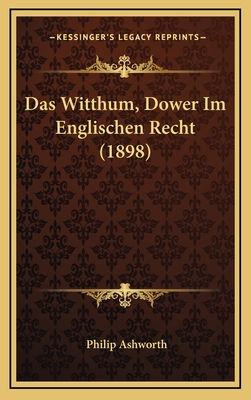 Das Witthum, Dower Im Englischen Recht (1898) - Ashworth, Philip