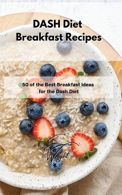 DASH Diet Breakfast Recipes: 50 of the Best Breakfast Ideas for the Dash Diet - Wright, Emma