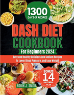 Dash Diet Cookbook for Beginners 2024: Easy and Healthy Delicious Low Sodium Recipes to Lower Blood Pressure, and Lose Weight