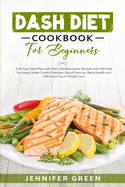 Dash Diet Cookbook For Beginners: A 28 Days Meal Plan with Many Mediterranean Recipes that Will Help You Keep Under Control Diabetes, Blood Pressure, Renal Health and Will Assist You in Weight Loss