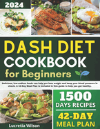 Dash Diet Cookbook for Beginners: Delicious, low-sodium foods can help you lose weight and keep your blood pressure in check. A 42-Day Meal Plan is included in this guide to help you get healthy.