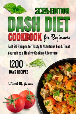 Dash Diet Cookbook for Beginners: Fast 20 Recipes for Tasty & Nutritious Food, Treat Yourself to a Healthy Cooking Adventure - M Jensen, Wilbert