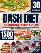 Dash Diet Cookbook for Beginners: The Comprehensive Guide to Overcoming Hypertention and Lowering Blood Sugar Levels Using Low Sodium Meals