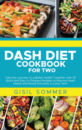 Dash Diet Cookbook for Two: Take the Journey to a Better Health Together with 37 Quick and Easy to Prepare Recipes to Improve Heart Health and Boost Immunity in Long Term