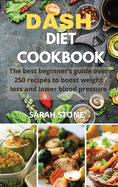 Dash Diet Cookbook: The best beginner's guide over 250 recipes to boost weight loss and lower blood pressure