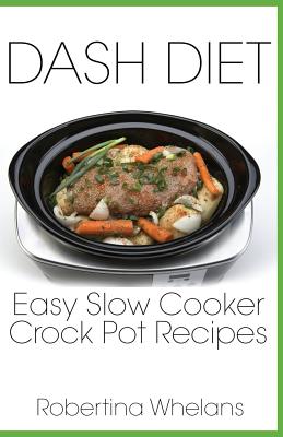 DASH Diet Easy Slow Cooker Crock Pot Recipes - Whelans, Robertina