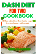 Dash Diet for Two Cookbook: 120 Easy and delicious Heart-Healthy recipes to lower blood pressure and lose weight .