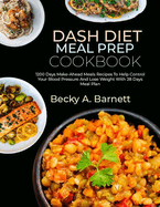 Dash Diet Meal Prep Cookbook: 1200 Days Make-Ahead Meals Recipes To Help Control Your Blood Pressure And Lose Weight With 28 Days Meal Plan