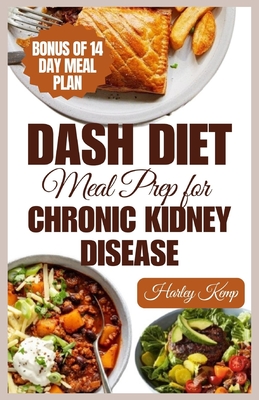 Dash Diet Meal Prep for Chronic Kidney Disease: 60 Nutritious DASH Diet Recipes to Improve Renal Function and Health - Kemp, Harley