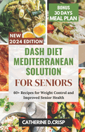 Dash Diet Mediterranean Solution for Seniors: 60+ Recipes for Weight Control and Improved Senior Health