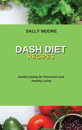 Dash Diet Recipes: Healthy Eating for Prevention and Healthy Living