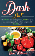 Dash Diet: The Dash Diet for Beginners, Dash Recipes, and Teaching You How to Lose Weight with Dash Fast!