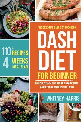 Dash Diet: The Essential Dash Diet Cookbook for Beginners - Delicious Dash Diet Recipes for Optimal Weight Loss and Healthy Living - Harris, Whitney