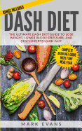 DASH Diet: The Ultimate DASH Diet Guide to Lose Weight, Lower Blood Pressure, and Stop Hypertension Fast (DASH Diet Series) (Volume 2)