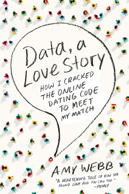 Data, a Love Story: How I Cracked the Online Dating Code to Meet My Match - Webb, Amy