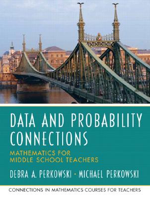 Data Analysis and Probability Connections: Mathematics for Middle School Teachers - Perkowski, Debra A, and Perkowski, Michael, and University of Missouri, Umo