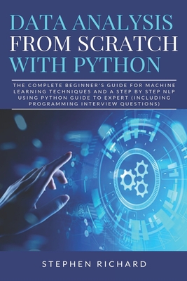 Data Analysis from Scratch with Python: The Complete Beginner's Guide for Machine Learning Techniques and A Step By Step NLP using Python Guide To Expert (Including Programming Interview Questions) - Richard, Stephen