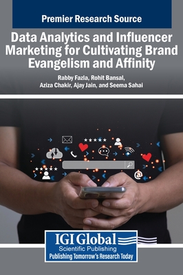 Data Analytics and Influencer Marketing for Cultivating Brand Evangelism and Affinity - Fazla, Rabby (Editor), and Bansal, Rohit (Editor), and Chakir, Aziza (Editor)