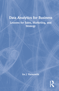 Data Analytics for Business: Lessons for Sales, Marketing, and Strategy