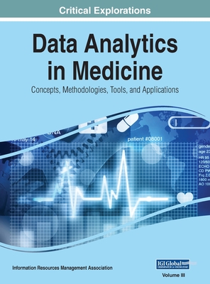 Data Analytics in Medicine: Concepts, Methodologies, Tools, and Applications, VOL 3 - Management Association, Information Reso (Editor)