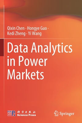 Data Analytics in Power Markets - Chen, Qixin, and Guo, Hongye, and Zheng, Kedi