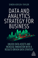 Data and Analytics Strategy for Business: Unlock Data Assets and Increase Innovation with a Results-Driven Data Strategy