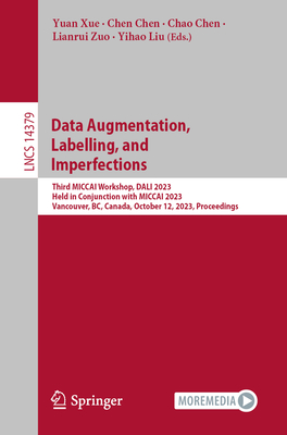 Data Augmentation, Labelling, and Imperfections: Third MICCAI Workshop, DALI 2023, Held in Conjunction with MICCAI 2023, Vancouver, BC, Canada, October 12, 2023, Proceedings - Xue, Yuan (Editor), and Chen, Chen (Editor), and Chen, Chao (Editor)